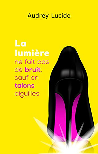 La lumière ne fait pas de bruit sauf en talons aiguilles - Audrey Lucido (2018)
