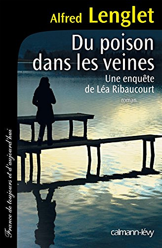 Alfred Lenglet - Du poison dans les veines. Une enquête de Léa Ribaucourt