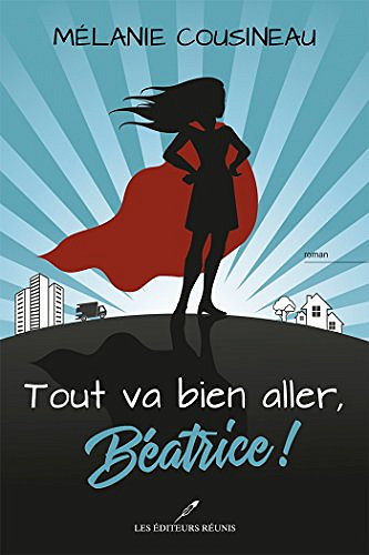 Tout va bien aller, Béatrice ! - Mélanie Cousineau (2018)