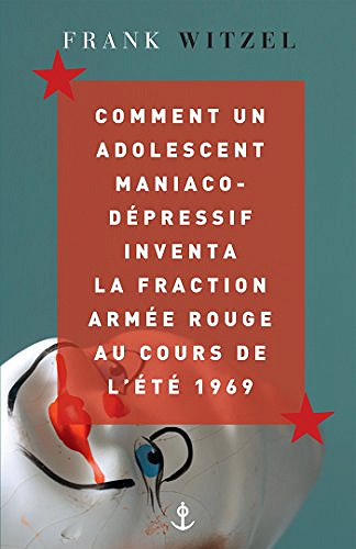 Comment un adolescent maniaco-dépressif inventa la Fraction Armée Rouge au cours de l’été 1969 - Frank Witzel (2018)