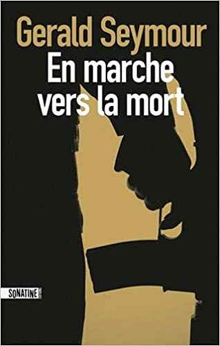 En marche vers la mort - Gerald SEYMOUR (2017)