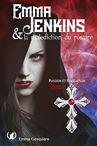 Passion et révélation : (Emma Jenkins et La Malédiction Du Rosaire, tome 1) - Emma Gesquière (2018)