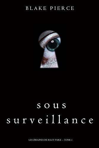 Sous Surveillance (Les Origines de Riley Paige - Tome 1) - Blake Pierce (2018)