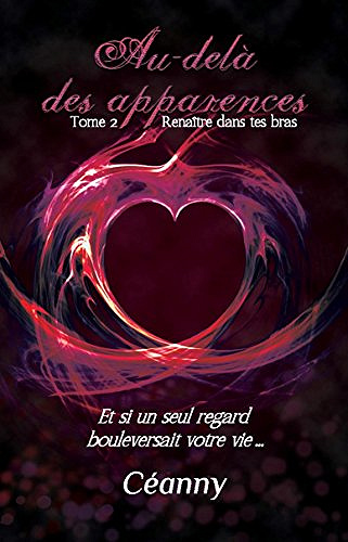 Au-delà des apparences - Tome 2 : Renaître dans tes bras - Céanny (2018)