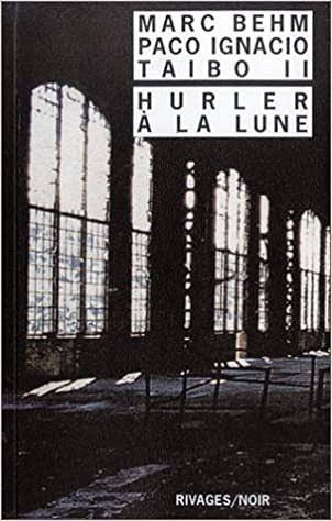 Hurler à la lune - Marc Behm et Paco Ignacio Taibo II