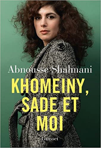 Abnousse Shalmani - Khomeiny, Sade et moi