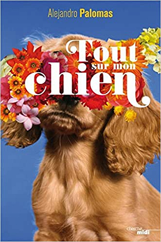 Alejandro Palomas - Tout sur mon chien (2018)