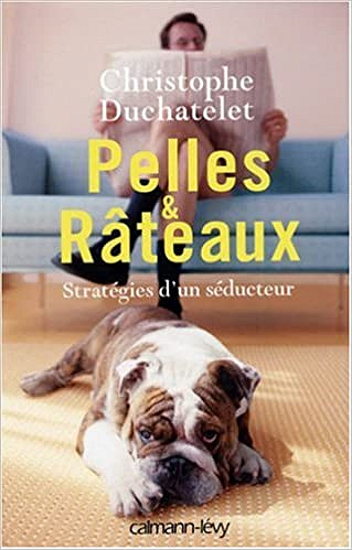 Christophe Duchatelet - Pelles et Râteaux : Stratégies d’un séducteur