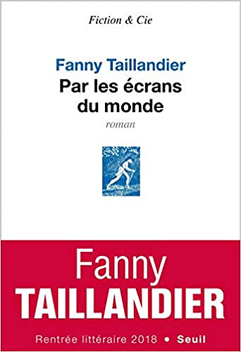 Fanny Taillandier - Par les écrans du monde (Rentrée Littérature 2018)