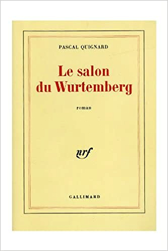 Pascal Quignard - Le salon de Wurtemberg