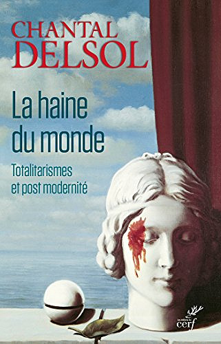 Chantal Delsol - La haine du monde : Totalitarismes et postmodernité