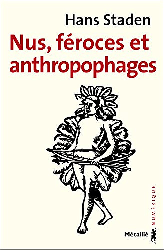 Hans Staden - Nus, féroces et anthropophages