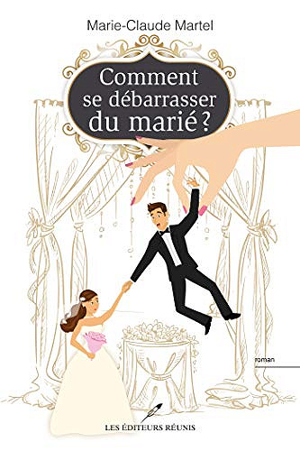 Marie-Claude Martel - Comment se débarrasser du marié ?