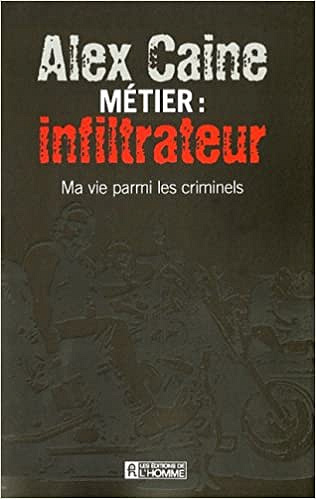 Alex Caine - Metier: Inflitrateur Ma Vie Parmi les Criminels