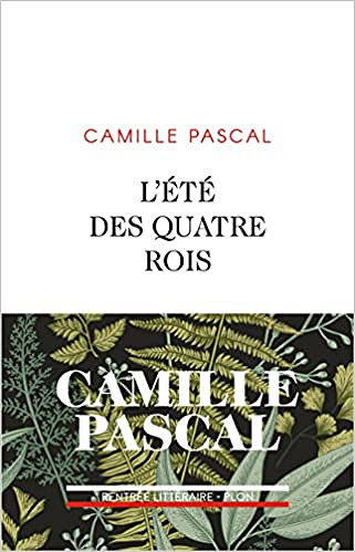 Camille PASCAL - L’Eté des quatre rois (2018)