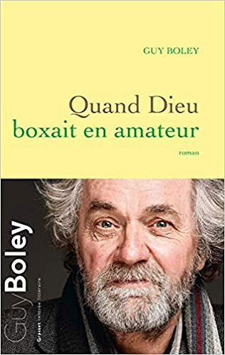 Guy Boley - Quand Dieu boxait en amateur (Rentrée Littérature 2018)