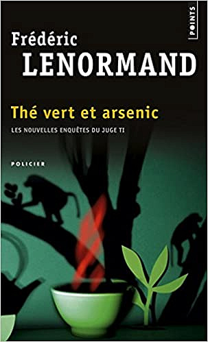 Frederic Lenormand - Thé vert et arsenic. Les nouvelles enquêtes du Juge Ti