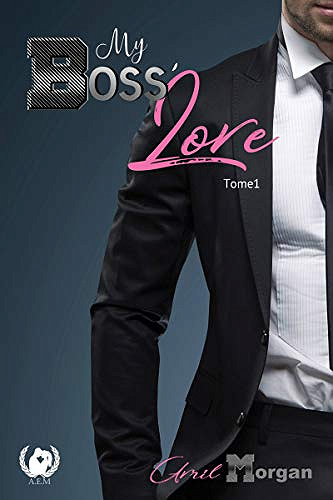 Avril Morgan - My boss’ love: Tome 1 (2018)