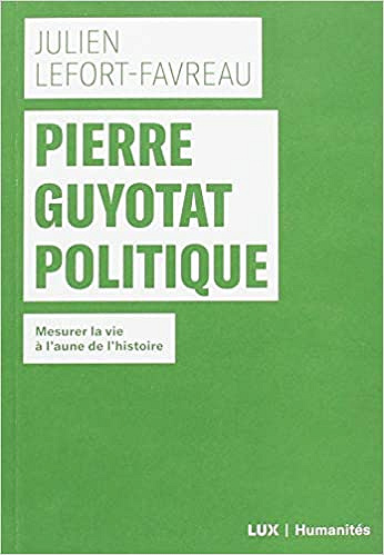 Pierre Guyotat politique : Mesurer la vie à l’aune de l’histoire - Julien Lefort-Favreau (2018