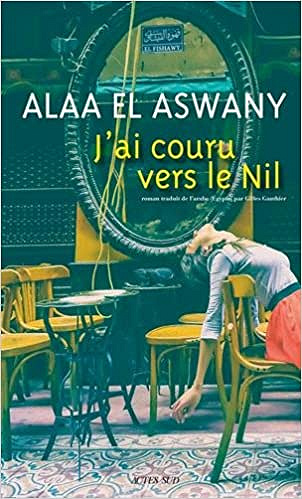 Alaa El Aswany - J’ai couru vers le Nil (2018)