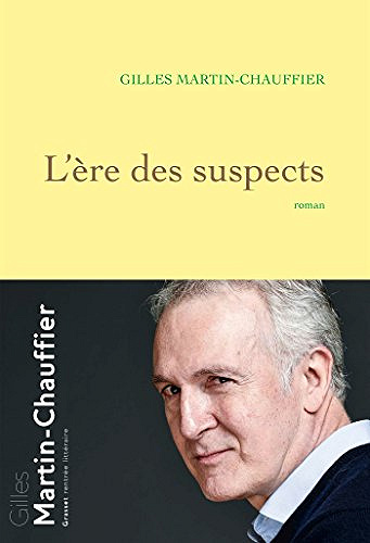 Gilles Martin-Chauffier - L’Ère des suspects (Rentrée Littérature 2018)