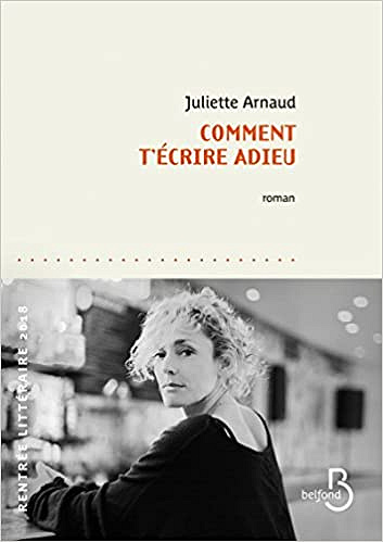 Juliette ARNAUD - Comment t’écrire adieu (2018)