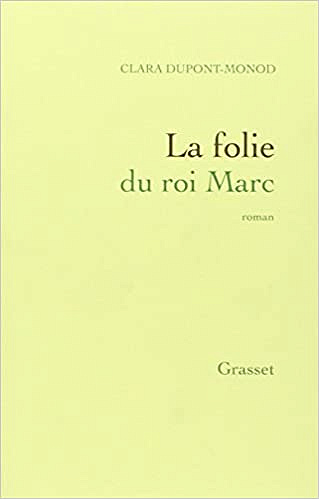 Clara Dupont-Monod - La folie du roi Marc