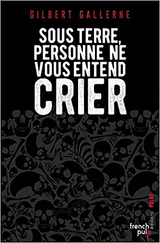 Gilbert Gallerne - Sous terre, personne ne vous entend crier (2018)