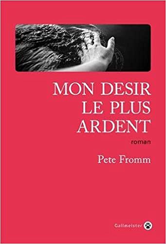 Pete Fromm - MON DESIR LE PLUS ARDENT (2018)
