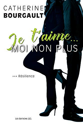 Catherine Bourgault – Je t’aime… moi non plus – Tome 3 : Résilience (2018)