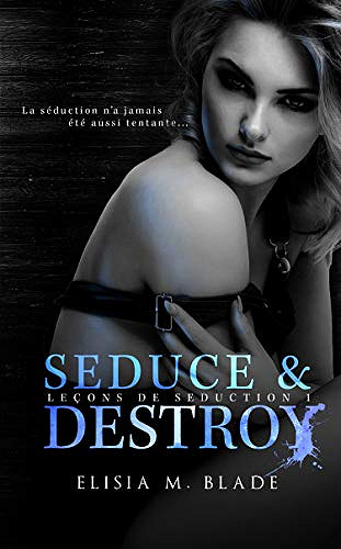 Elisia M. Blade - Seduce & Destroy: Leçons de Séduction Tome 1 (2018)