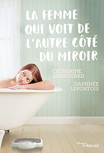 La femme qui voit de l’autre côté du miroir - Daphnée Leportois & Catherine Grangeard (2018)