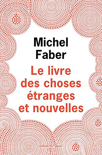 Le Livre des choses étranges et nouvelles - Michel Faber