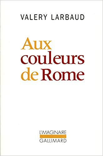 Valery Larbaud - Aux couleurs de Rome