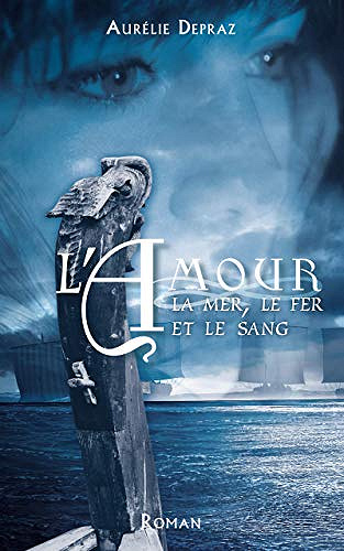 L’amour, la mer, le fer et le sang - Aurelie Depraz (2018)