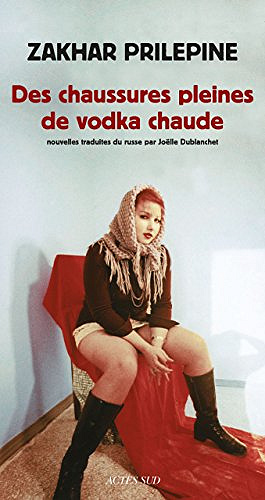 Des chaussures pleines de vodka chaude - Zakhar Prilepine (2017)