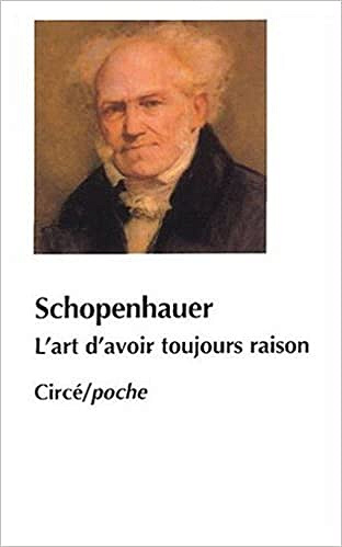 Arthur Schopenhauer - L’art d’avoir toujours raison