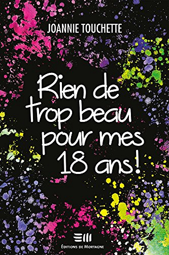Rien de trop beau pour mes 18 ans ! - Joannie Touchette (2017)