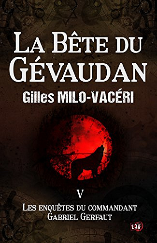 La Bête du Gévaudan: Les enquêtes du commandant Gabriel Gerfaut Tome 5 - Gilles Milo-Vacéri