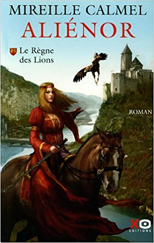 Aliénor, Tome 1 : Le règne des lions - Mireille Calmel