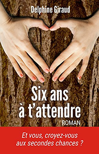 Six ans à t’attendre - Delphine Giraud (2018)