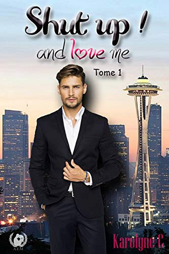 Karolyne C. – Shut up ! and love me: Tome 1 (2018)