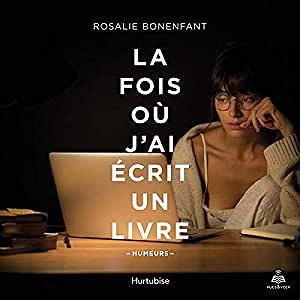La fois où j’ai écrit un livre - Rosalie Bonenfant (2018)