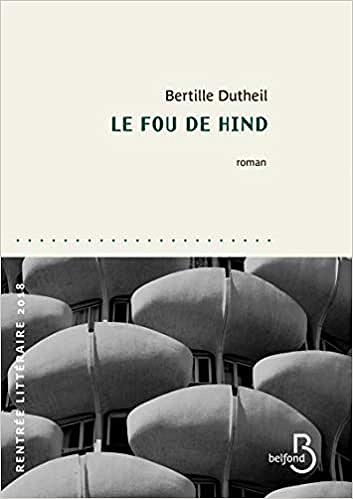 Le fou de hind - Bertille Dutheil (Rentrée Littérature 2018)