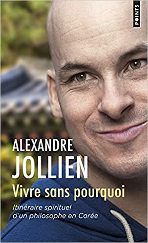 Alexandre Jollien - Vivre sans pourquoi : Itinéraire spirituel d’un philosophe en Corée