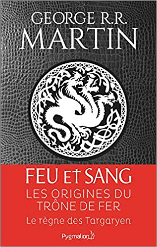 George R. R. Martin – Feu et Sang – Tome 1 : Le règne des Targaryen (2018)