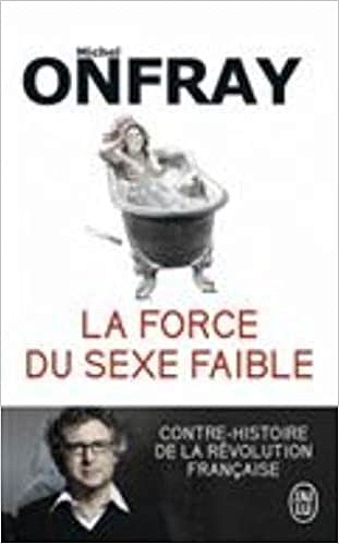 La force du sexe faible : Contre-histoire de la Révolution française - Michel Onfray