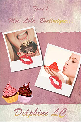 Moi, Lola, Boulimique...: Tome 1 - Delphine LC (2019)