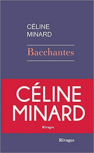 Bacchantes - Céline Minard (Rentrée Littérature 2019)
