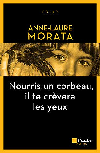 Nourris un corbeau, il te crèvera les yeux - Anne-Laure Morata (2019)